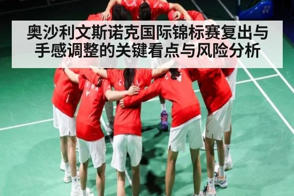奥沙利文斯诺克国际锦标赛复出与手感调整的关键看点与风险分析
